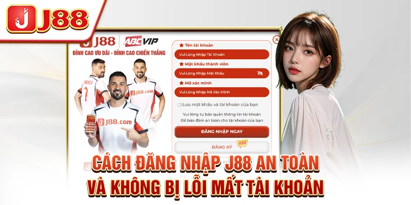 Cách Đăng Nhập J88 An Toàn Và Không Bị Lỗi Mất Tài Khoản