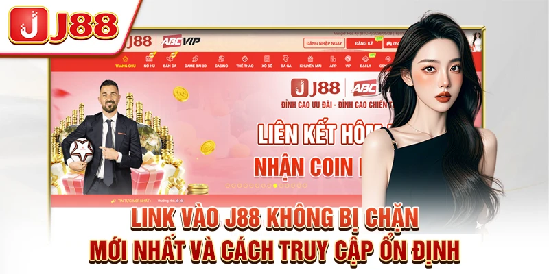 Link Vào J88 Không Bị Chặn Mới Nhất Và Cách Truy Cập Ổn Định
