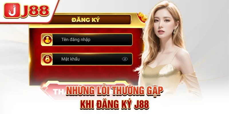 Những Lỗi Thường Gặp Khi Đăng Ký J88